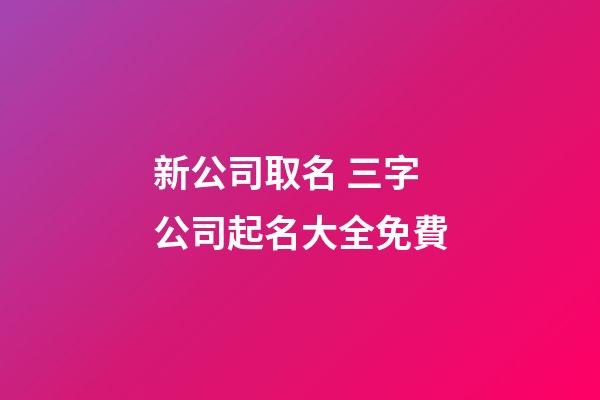 新公司取名 三字公司起名大全免費